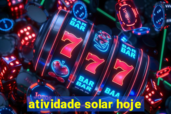 atividade solar hoje